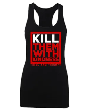 T&T "KILL THEM WITH KINDNESS" Racerback